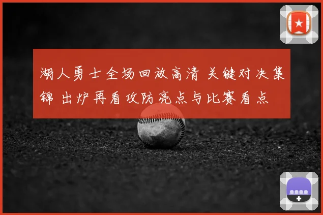 湖人勇士全场回放高清 关键对决集锦 出炉再看攻防亮点与比赛看点