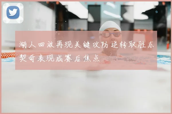 湖人回放再现关键攻防逆转取胜东契奇表现成赛后焦点