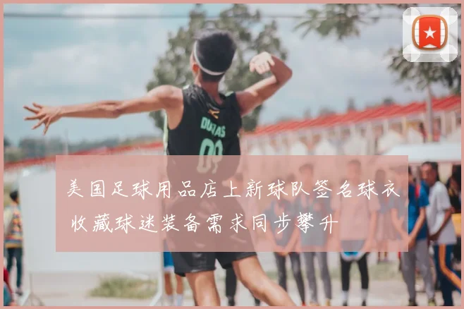 美国足球用品店上新球队签名球衣 收藏球迷装备需求同步攀升
