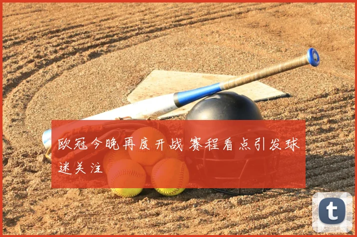 欧冠今晚再度开战 赛程看点引发球迷关注